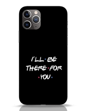 Buy I Will Be There For You iPhone 11 Pro Cover Online at ₹299.0