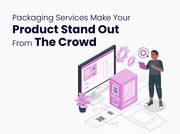Packaging Services Make Your Product Stand Out From The Crowd